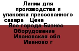 Линии для производства и упаковки прессованного сахара › Цена ­ 1 000 000 - Все города Бизнес » Оборудование   . Ивановская обл.,Иваново г.